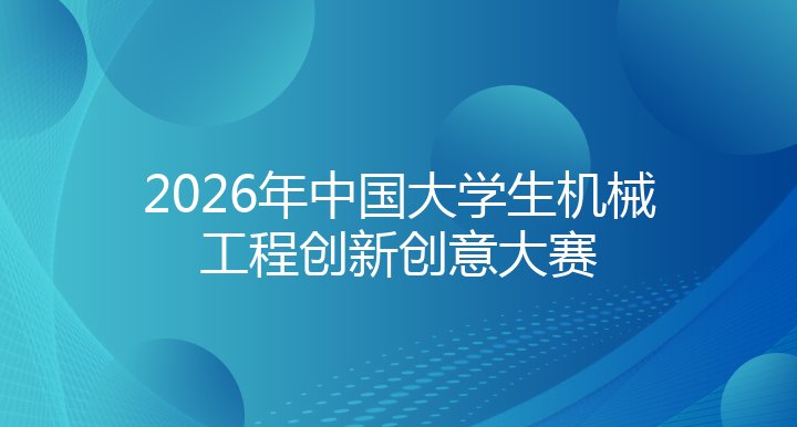 2026年中国大学生机械工程创新创意大赛